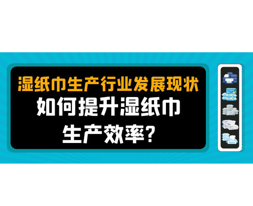 濕紙巾生產(chǎn)行業(yè)發(fā)展現(xiàn)狀，如何提升濕紙巾生產(chǎn)效率？