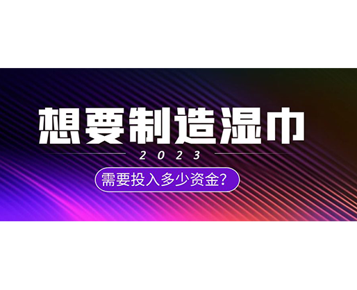 想要制造濕巾，需要投入多少資金？