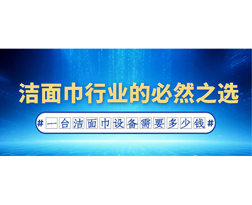 潔面巾行業(yè)的必然之選：一臺潔面巾設備需要多少錢？