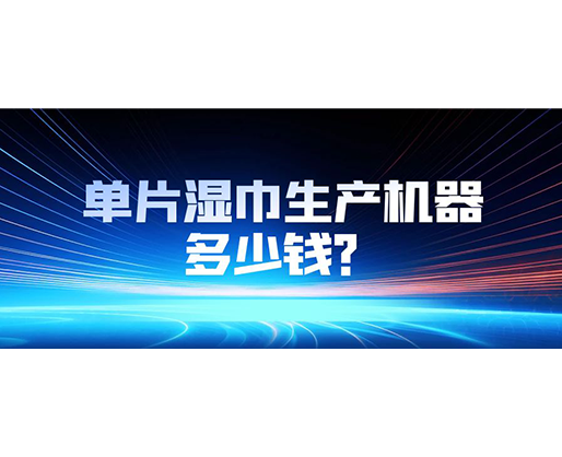 單片濕巾生產(chǎn)機(jī)器多少錢(qián)？